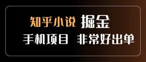 知乎图文小说掘金项目 非常好出单 用手机就可以做 新手一天轻松500+